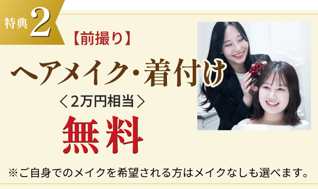 特典2 前撮りヘアメイク・着付け（2万円相当）無料 ※ご自身でのメイクを希望される方はメイクなしも選べます