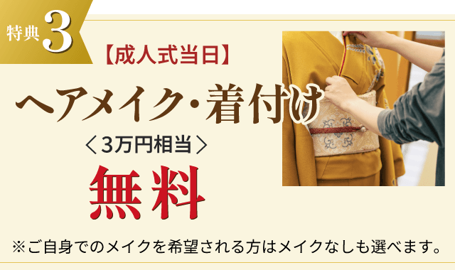 特典3 成人式当日ヘアメイク・着付け（3万円相当）無料 ※ご自身でのメイクを希望される方はメイクなしも選べます